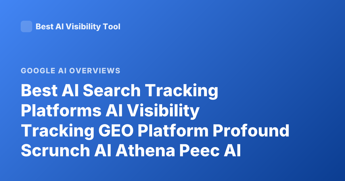 Best AI Search Tracking Platforms AI Visibility Tracking GEO Platform Profound Scrunch AI Athena Peec AI Overview
