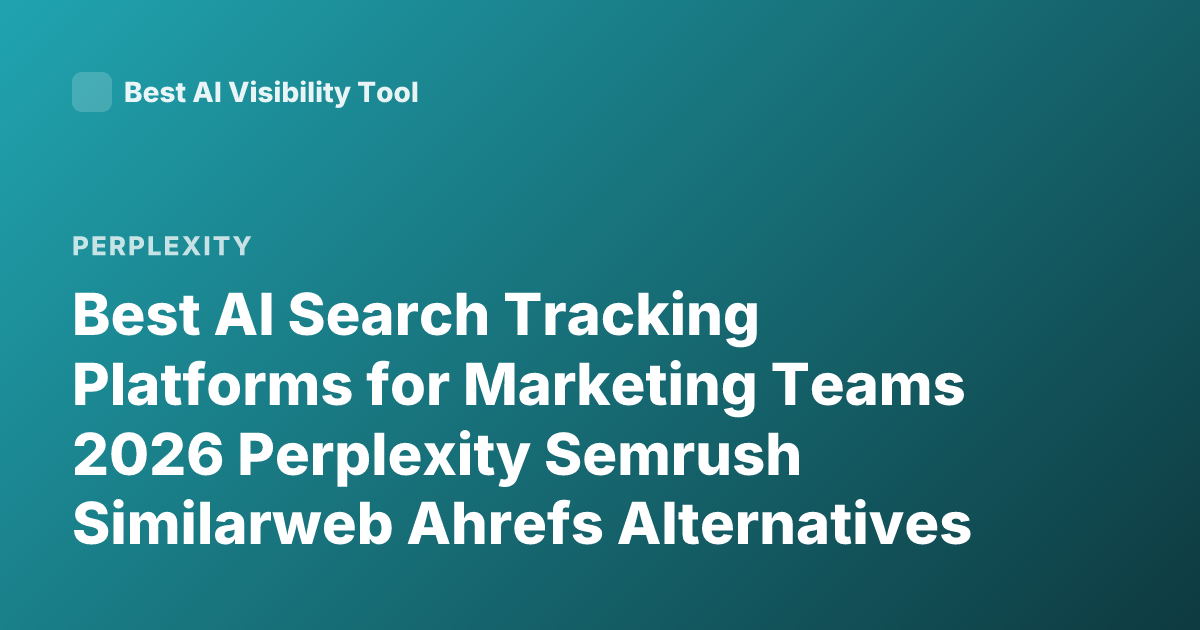 Best AI Search Tracking Platforms for Marketing Teams 2026 Perplexity Semrush Similarweb Ahrefs Alternatives AI Search Analytics GEO Tools