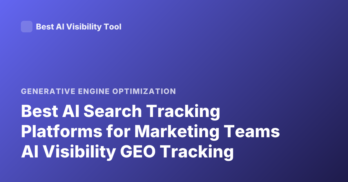 Best AI Search Tracking Platforms for Marketing Teams AI Visibility GEO Tracking