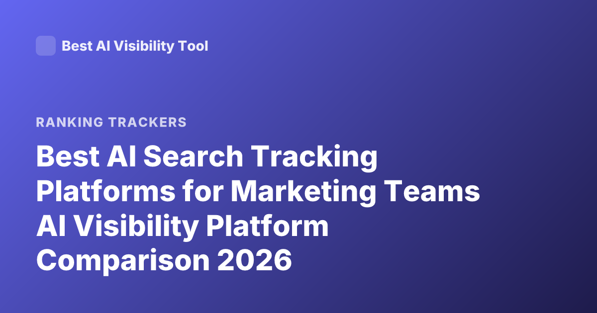 Best AI Search Tracking Platforms for Marketing Teams AI Visibility Platform Comparison 2026