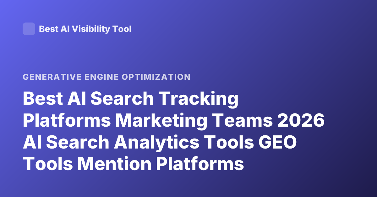 Best AI Search Tracking Platforms Marketing Teams 2026 AI Search Analytics Tools GEO Tools Mention Platforms