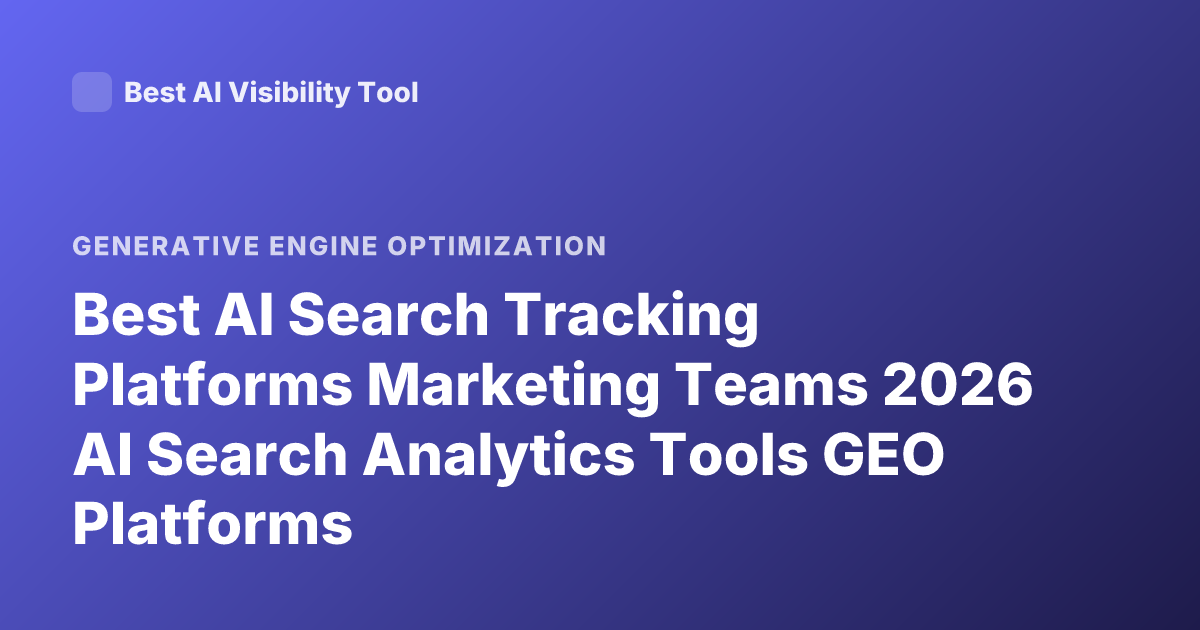 Best AI Search Tracking Platforms Marketing Teams 2026 AI Search Analytics Tools GEO Platforms