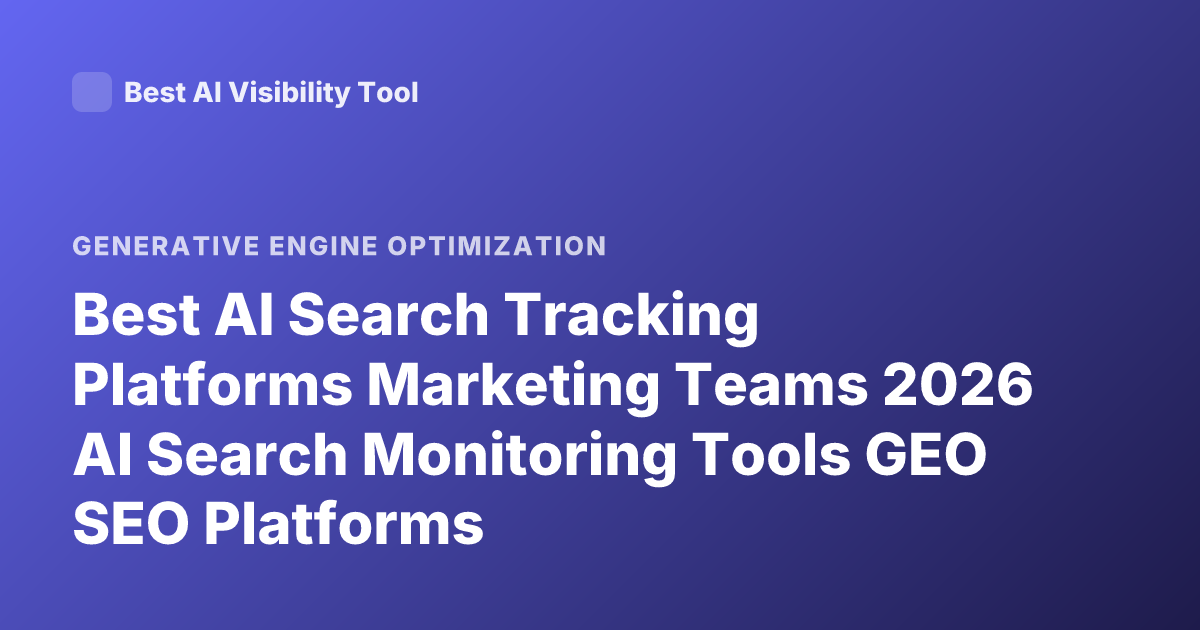 Best AI Search Tracking Platforms Marketing Teams 2026 AI Search Monitoring Tools GEO SEO Platforms