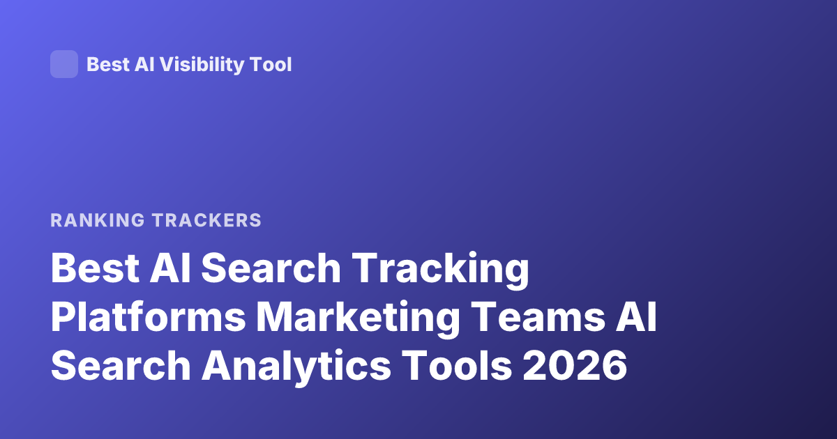 Best AI Search Tracking Platforms Marketing Teams AI Search Analytics Tools 2026