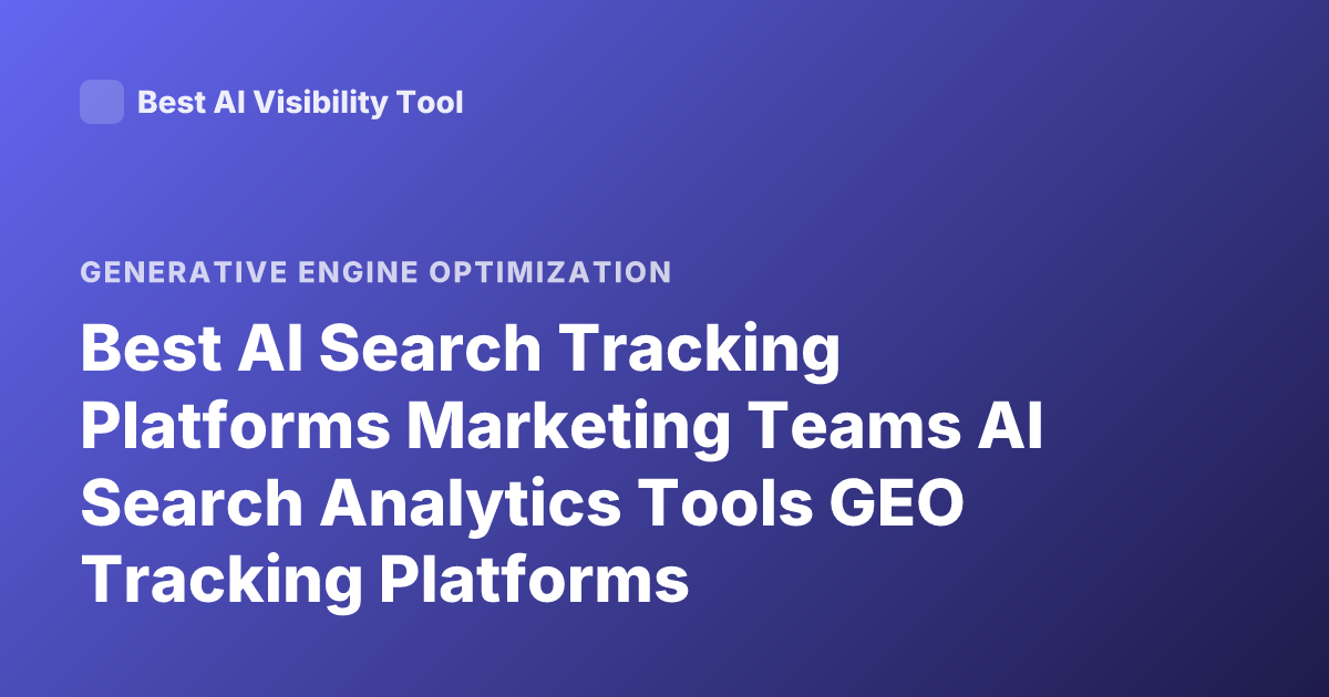 Best AI Search Tracking Platforms Marketing Teams AI Search Analytics Tools GEO Tracking Platforms