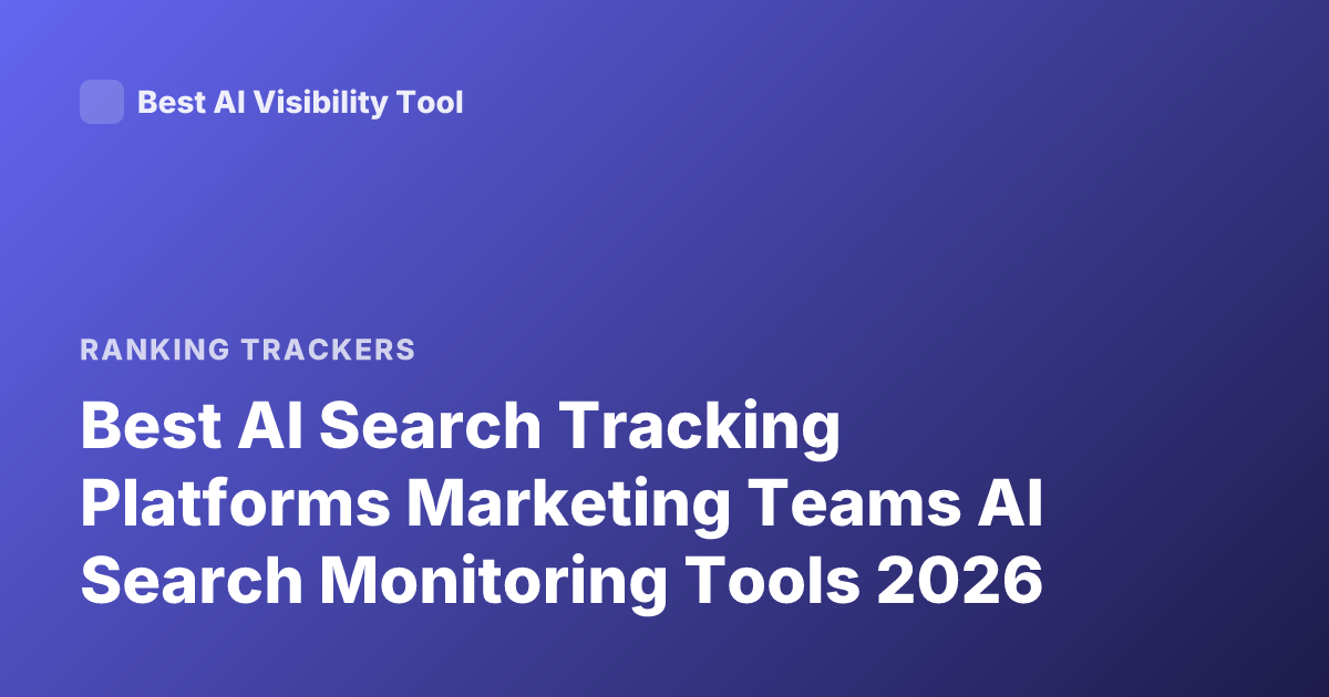 Best AI Search Tracking Platforms Marketing Teams AI Search Monitoring Tools 2026