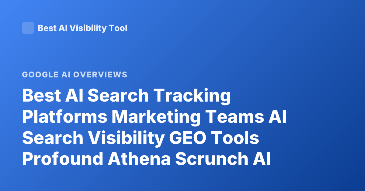 Best AI Search Tracking Platforms Marketing Teams AI Search Visibility GEO Tools Profound Athena Scrunch AI Overview 2026