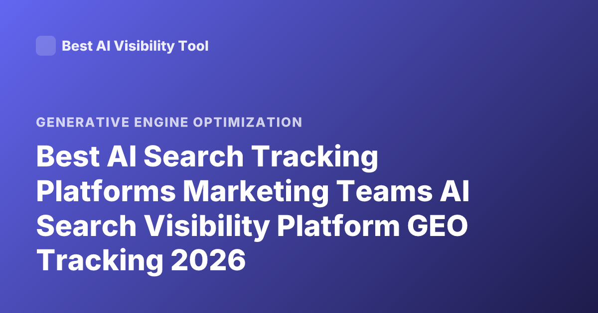 Best AI Search Tracking Platforms Marketing Teams AI Search Visibility Platform GEO Tracking 2026