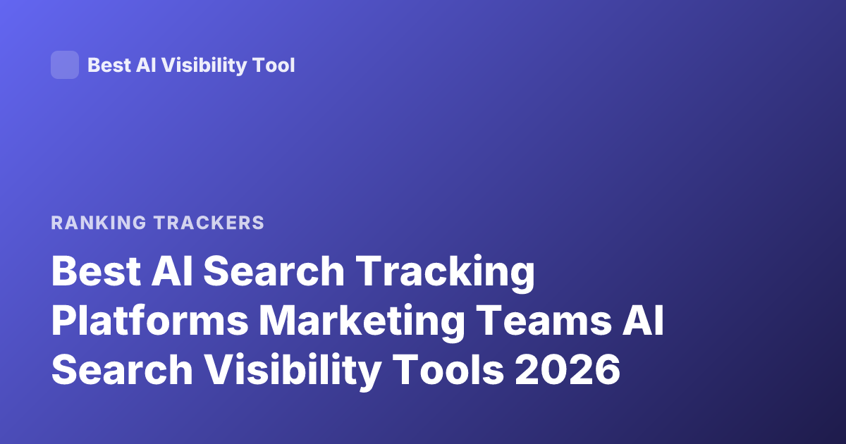 Best AI Search Tracking Platforms Marketing Teams AI Search Visibility Tools 2026