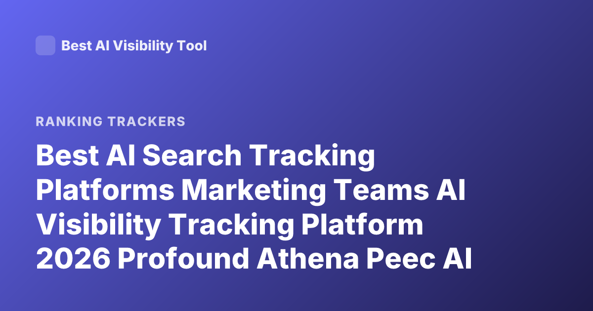 Best AI Search Tracking Platforms Marketing Teams AI Visibility Tracking Platform 2026 Profound Athena Peec AI Search Monitoring