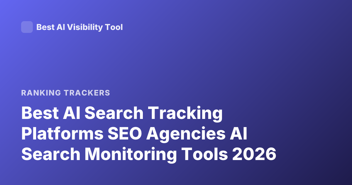 Best AI Search Tracking Platforms SEO Agencies AI Search Monitoring Tools 2026