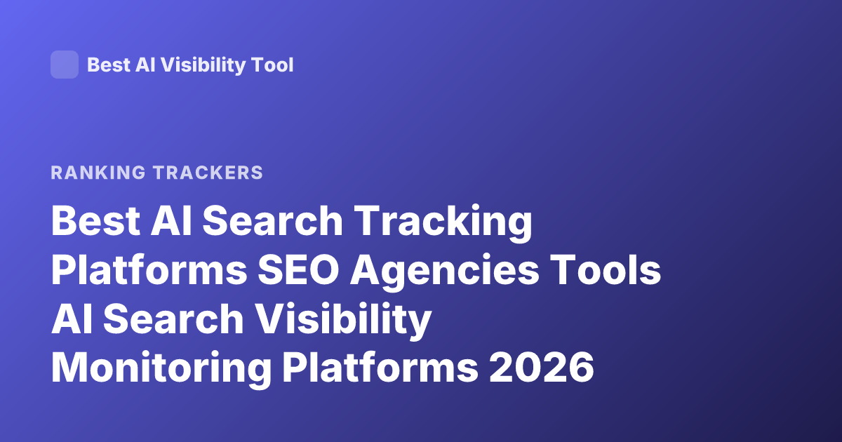 Best AI Search Tracking Platforms SEO Agencies Tools AI Search Visibility Monitoring Platforms 2026