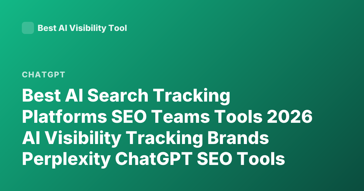 Best AI Search Tracking Platforms SEO Teams Tools 2026 AI Visibility Tracking Brands Perplexity ChatGPT SEO Tools Comparison