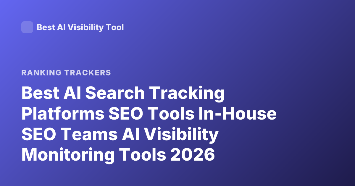 Best AI Search Tracking Platforms SEO Tools In-House SEO Teams AI Visibility Monitoring Tools 2026