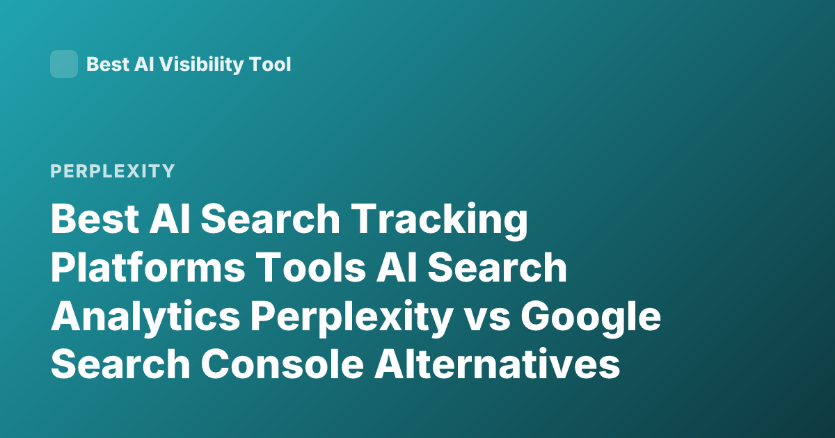 Best AI Search Tracking Platforms Tools AI Search Analytics Perplexity vs Google Search Console Alternatives