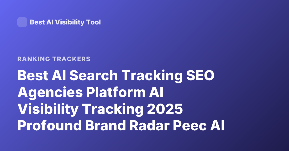 Best AI Search Tracking SEO Agencies Platform AI Visibility Tracking 2025 Profound Brand Radar Peec AI Scrunch AI