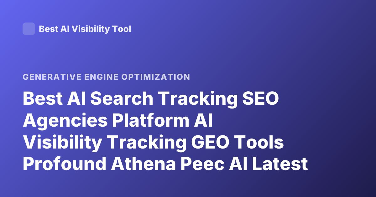 Best AI Search Tracking SEO Agencies Platform AI Visibility Tracking GEO Tools Profound Athena Peec AI Latest