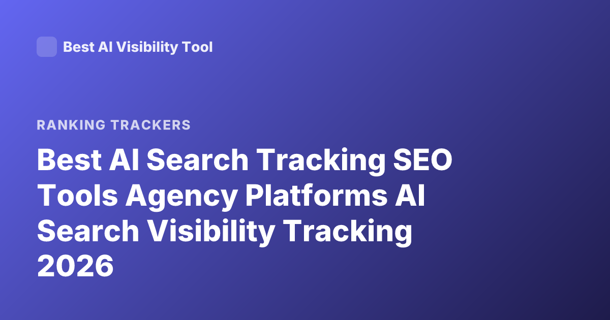 Best AI Search Tracking SEO Tools Agency Platforms AI Search Visibility Tracking 2026