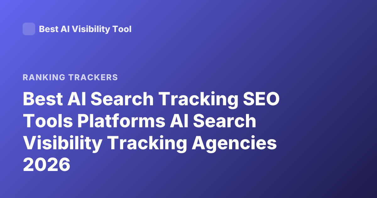 Best AI Search Tracking SEO Tools Platforms AI Search Visibility Tracking Agencies 2026