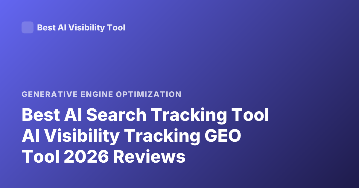 Best AI Search Tracking Tool AI Visibility Tracking GEO Tool 2026 Reviews