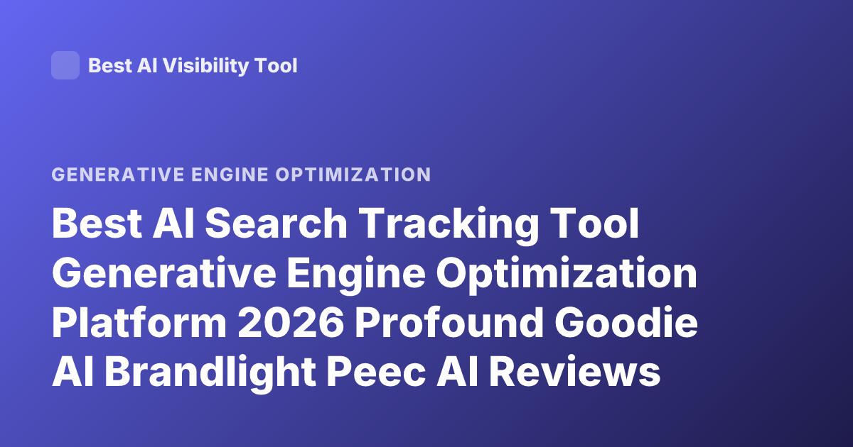 Best AI Search Tracking Tool Generative Engine Optimization Platform 2026 Profound Goodie AI Brandlight Peec AI Reviews