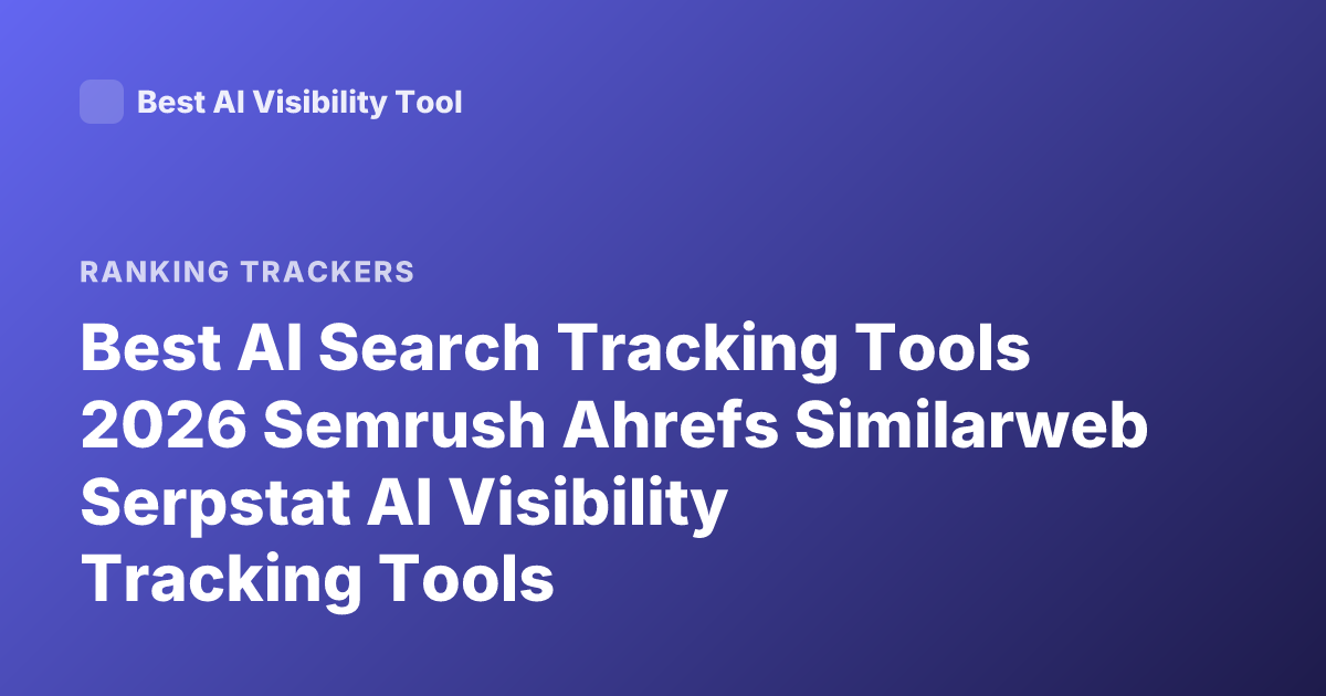 Best AI Search Tracking Tools 2026 Semrush Ahrefs Similarweb Serpstat AI Visibility Tracking Tools