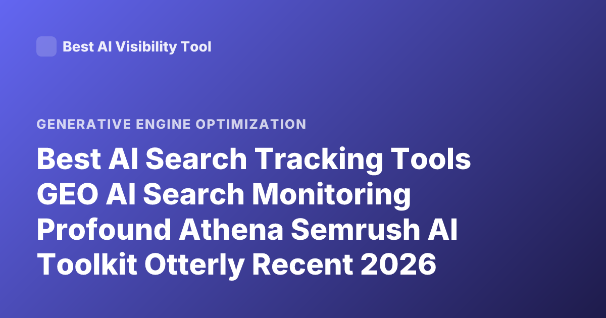 Best AI Search Tracking Tools GEO AI Search Monitoring Profound Athena Semrush AI Toolkit Otterly Recent 2026
