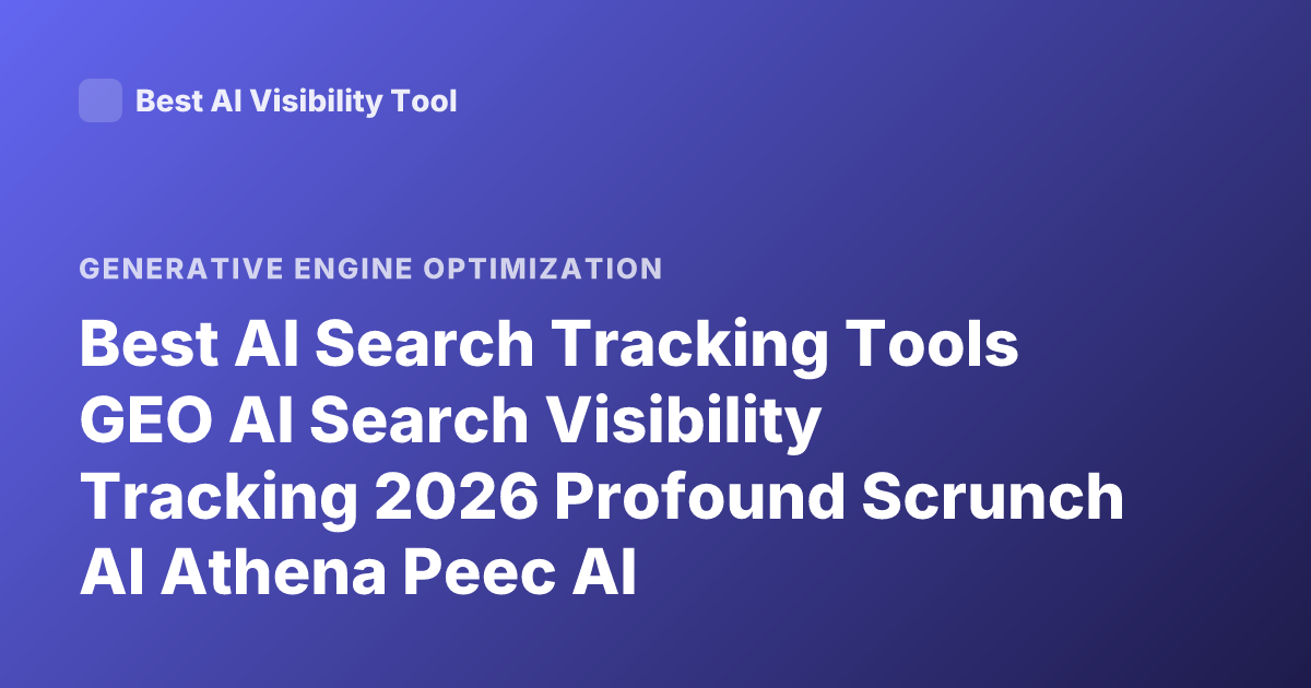 Best AI Search Tracking Tools GEO AI Search Visibility Tracking 2026 Profound Scrunch AI Athena Peec AI