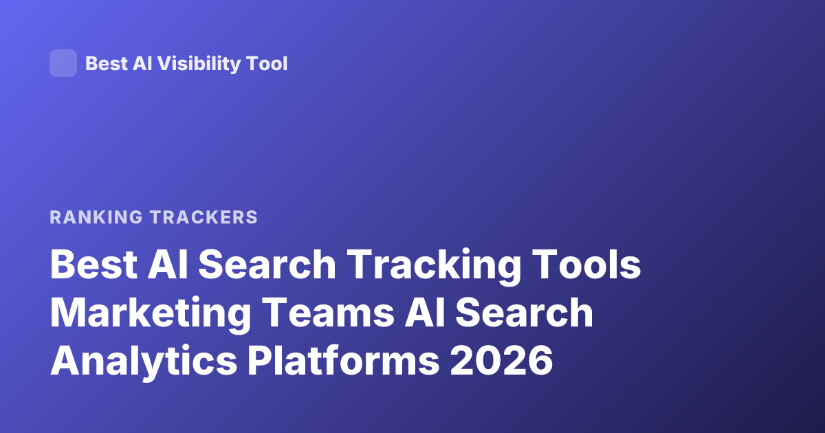 Best AI Search Tracking Tools Marketing Teams AI Search Analytics Platforms 2026