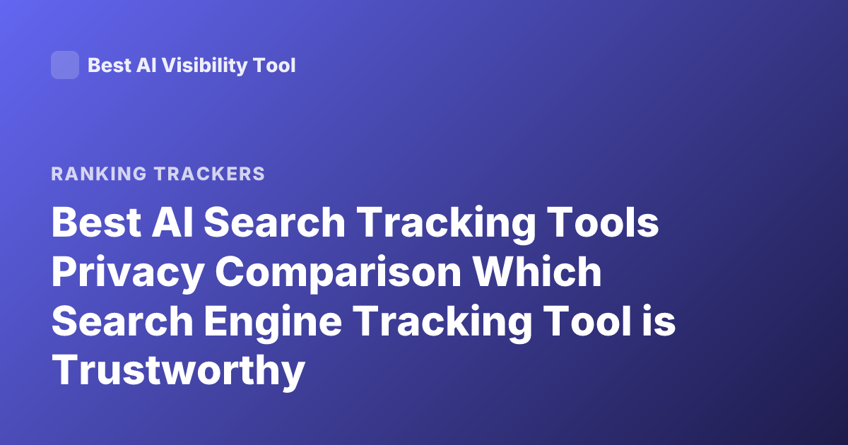 Best AI Search Tracking Tools Privacy Comparison Which Search Engine Tracking Tool is Trustworthy
