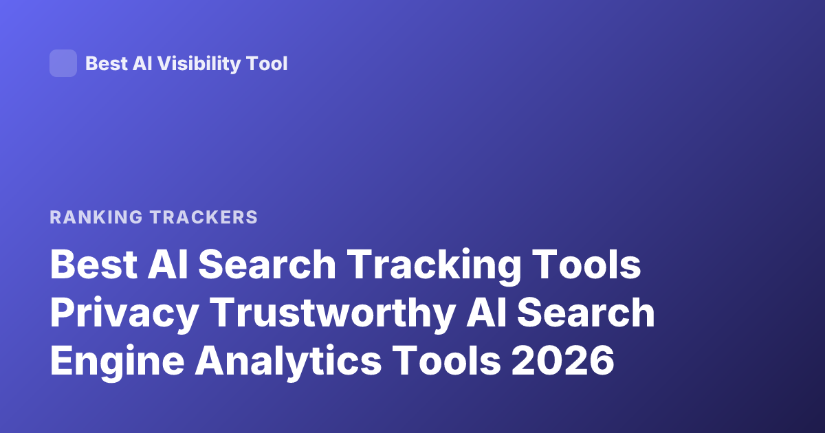 Best AI Search Tracking Tools Privacy Trustworthy AI Search Engine Analytics Tools 2026
