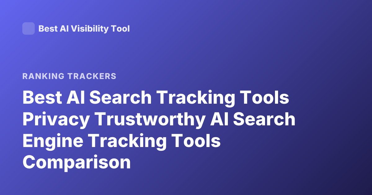 Best AI Search Tracking Tools Privacy Trustworthy AI Search Engine Tracking Tools Comparison