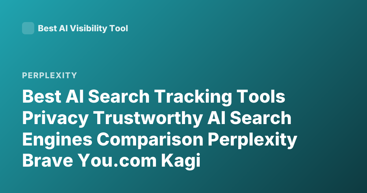 Best AI Search Tracking Tools Privacy Trustworthy AI Search Engines Comparison Perplexity Brave You.com Kagi