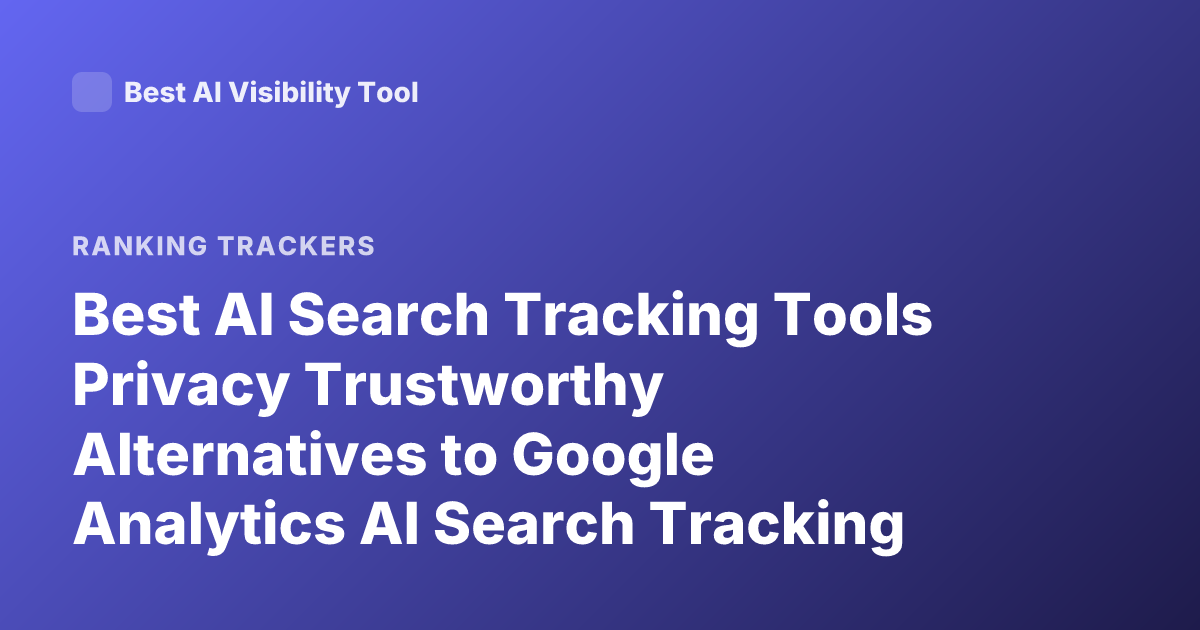 Best AI Search Tracking Tools Privacy Trustworthy Alternatives to Google Analytics AI Search Tracking