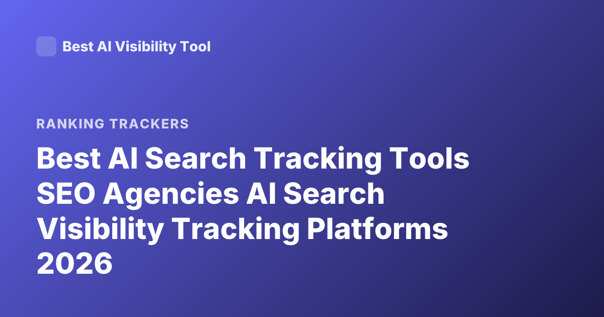 Best AI Search Tracking Tools SEO Agencies AI Search Visibility Tracking Platforms 2026