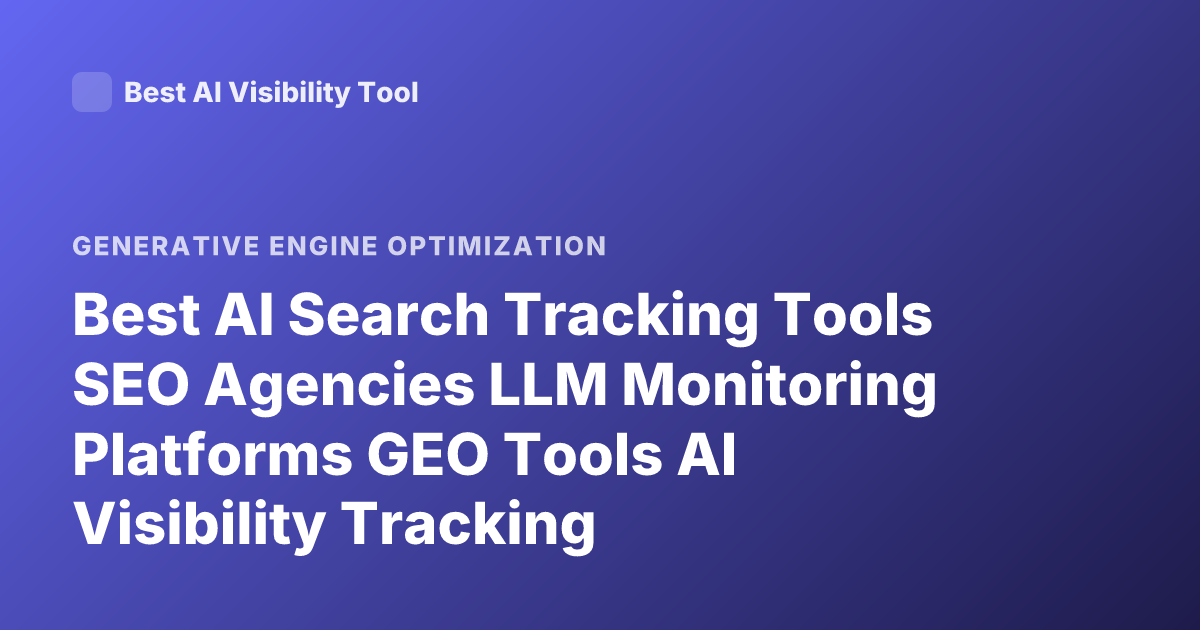 Best AI Search Tracking Tools SEO Agencies LLM Monitoring Platforms GEO Tools AI Visibility Tracking