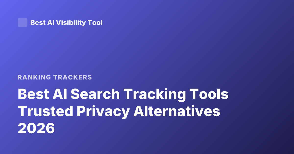 Best AI Search Tracking Tools Trusted Privacy Alternatives 2026