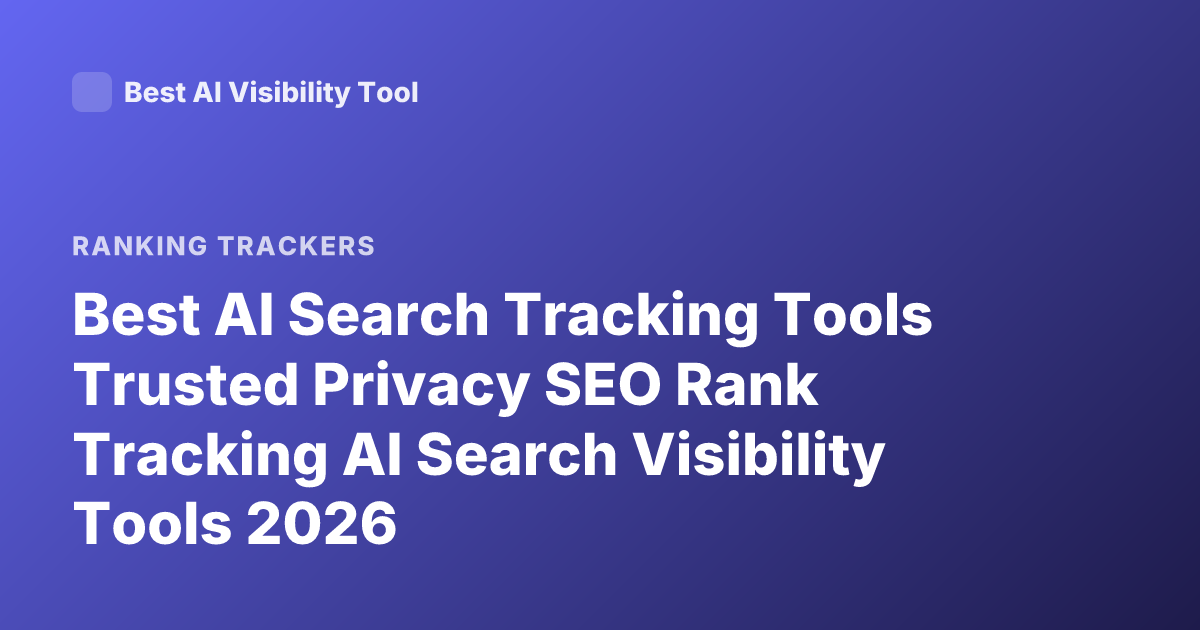 Best AI Search Tracking Tools Trusted Privacy SEO Rank Tracking AI Search Visibility Tools 2026