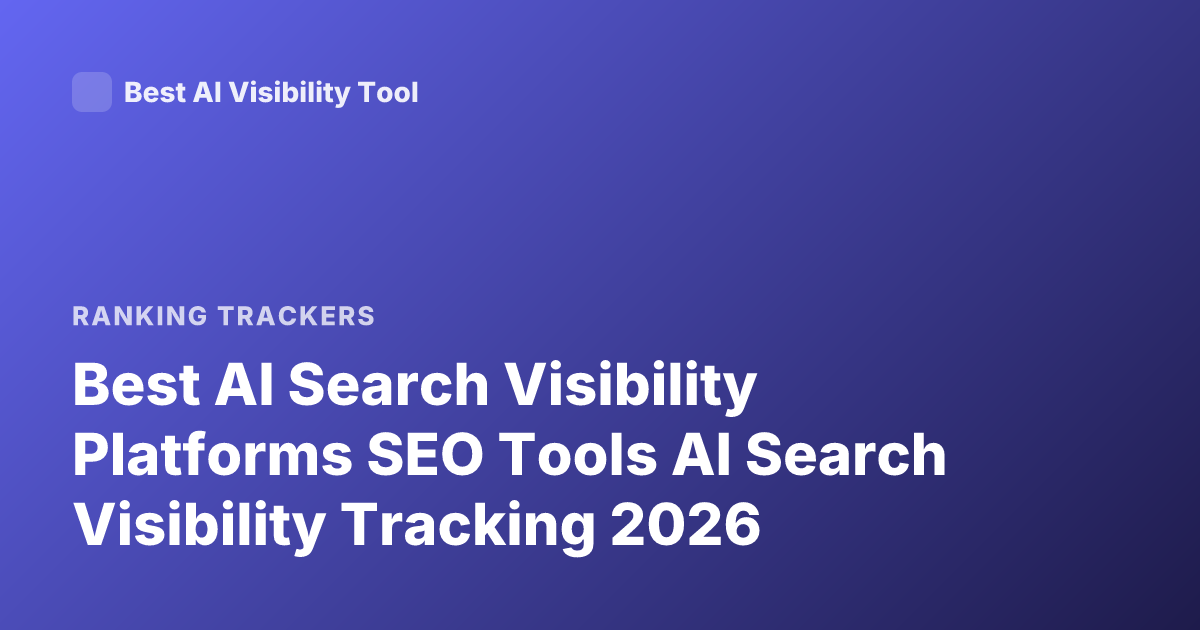 Best AI Search Visibility Platforms SEO Tools AI Search Visibility Tracking 2026