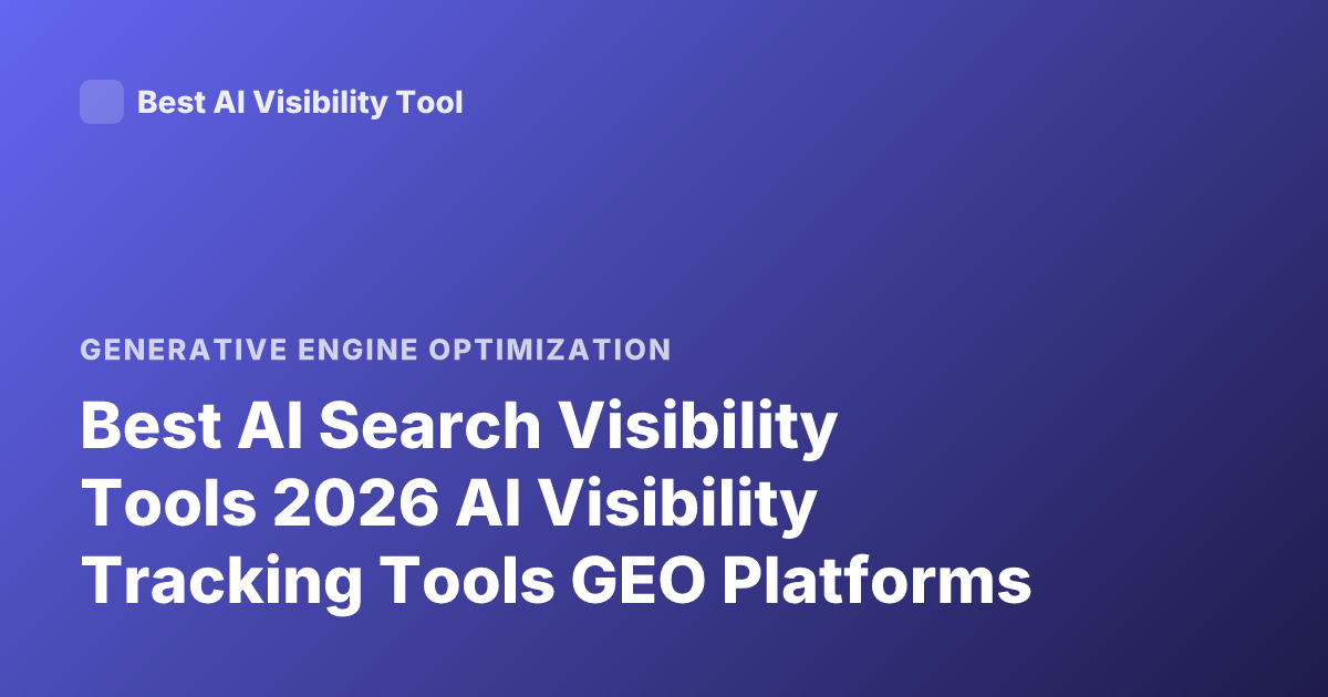 Best AI Search Visibility Tools 2026 AI Visibility Tracking Tools GEO Platforms