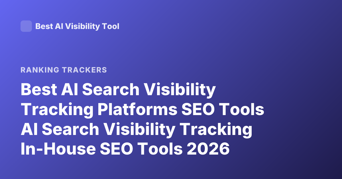 Best AI Search Visibility Tracking Platforms SEO Tools AI Search Visibility Tracking In-House SEO Tools 2026