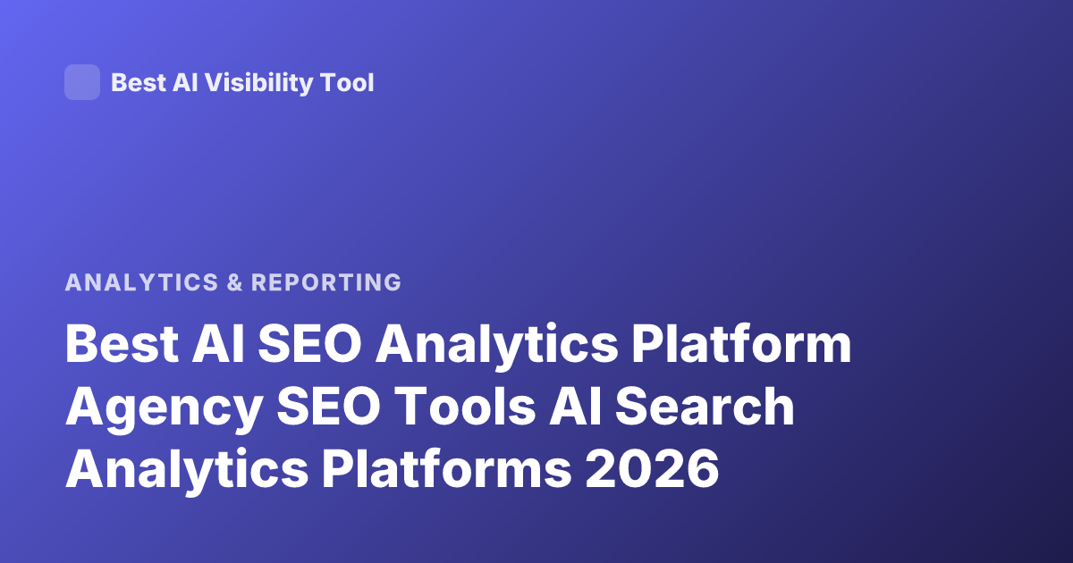 Best AI SEO Analytics Platform Agency SEO Tools AI Search Analytics Platforms 2026