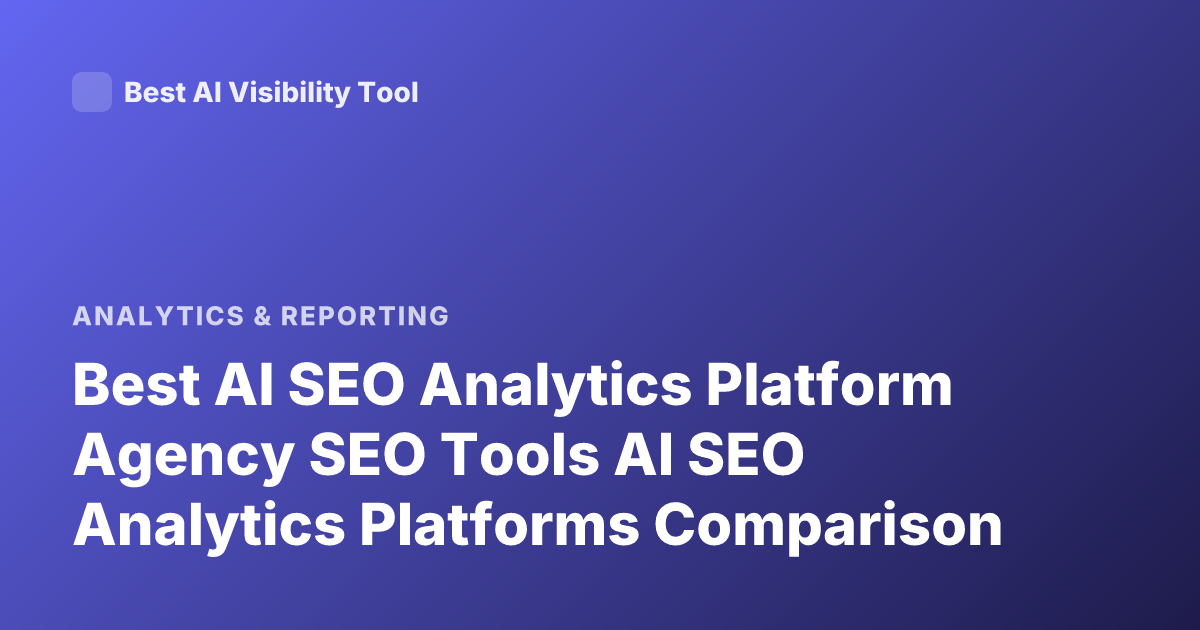 Best AI SEO Analytics Platform Agency SEO Tools AI SEO Analytics Platforms Comparison