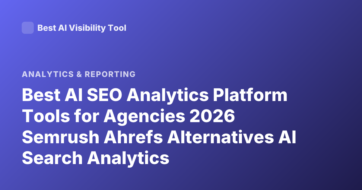 Best AI SEO Analytics Platform Tools for Agencies 2026 Semrush Ahrefs Alternatives AI Search Analytics
