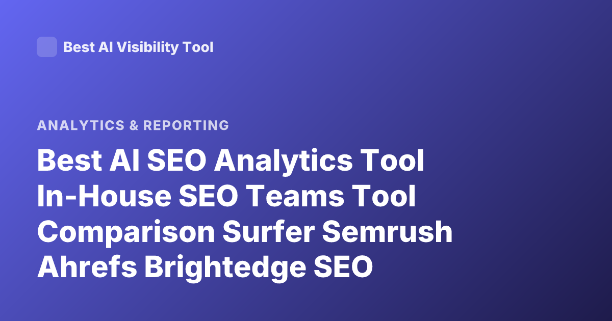 Best AI SEO Analytics Tool In-House SEO Teams Tool Comparison Surfer Semrush Ahrefs Brightedge SEO Analytics AI Search