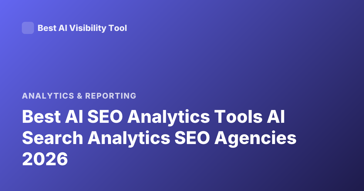 Best AI SEO Analytics Tools AI Search Analytics SEO Agencies 2026
