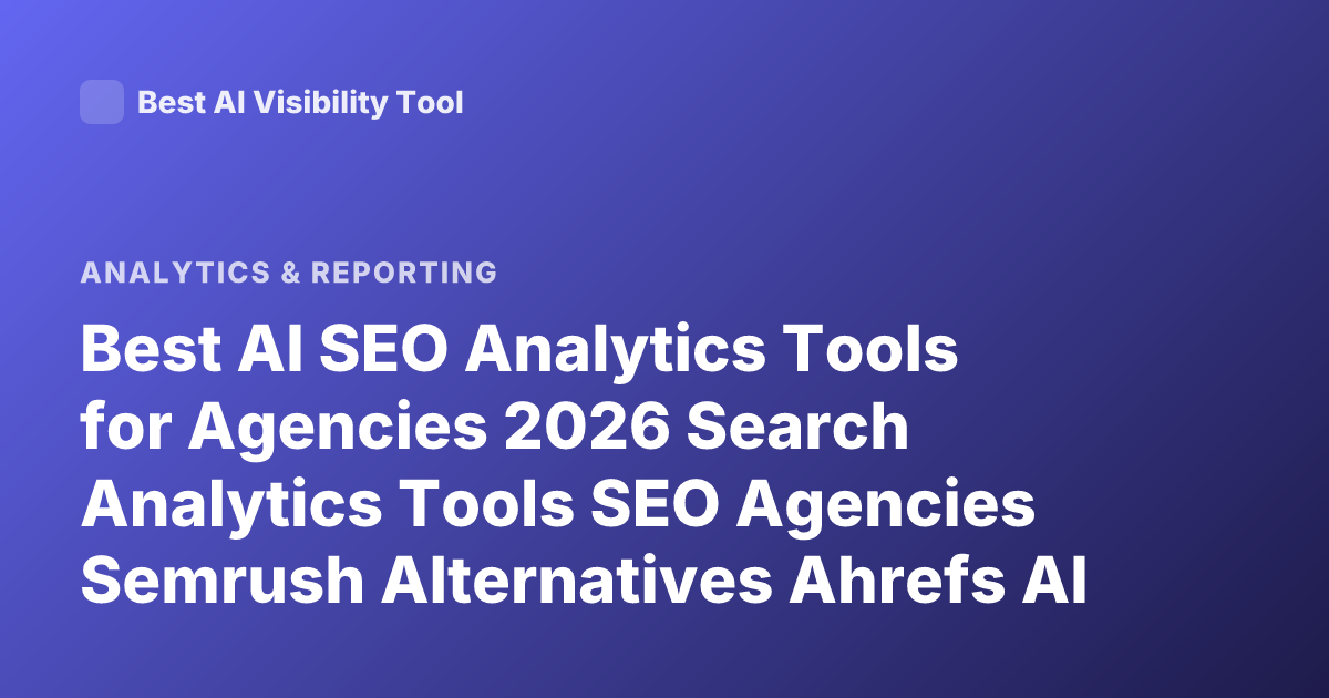 Best AI SEO Analytics Tools for Agencies 2026 Search Analytics Tools SEO Agencies Semrush Alternatives Ahrefs AI Features
