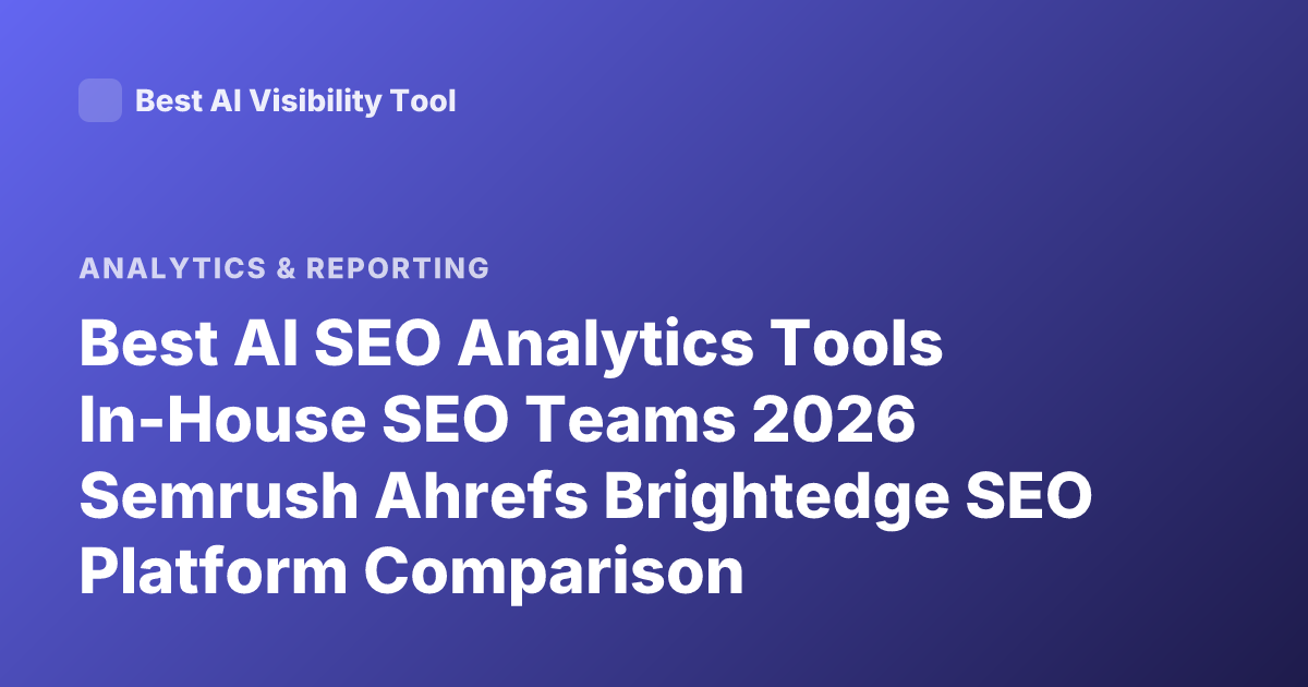 Best AI SEO Analytics Tools In-House SEO Teams 2026 Semrush Ahrefs Brightedge SEO Platform Comparison