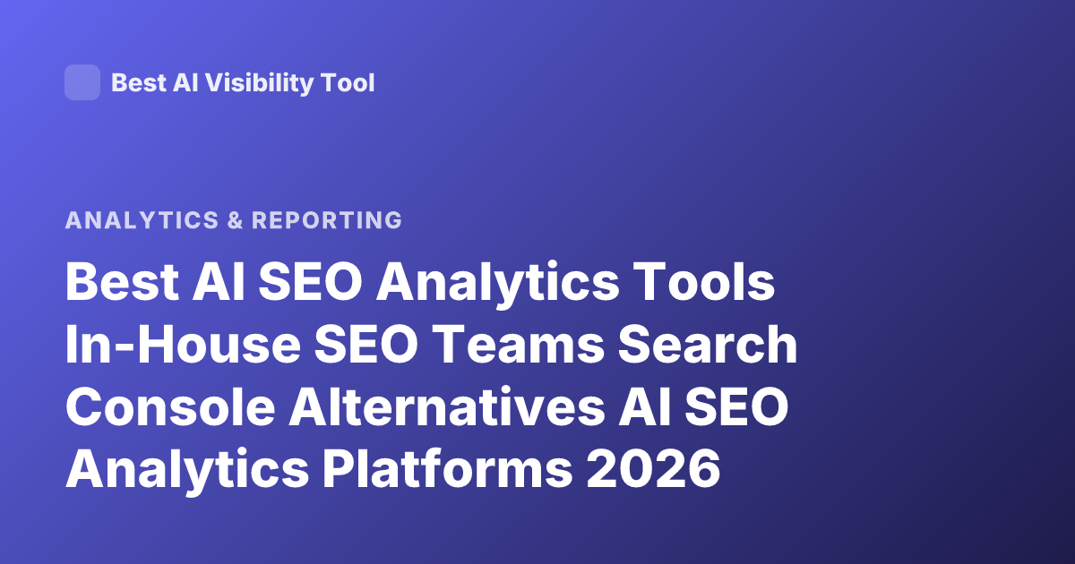 Best AI SEO Analytics Tools In-House SEO Teams Search Console Alternatives AI SEO Analytics Platforms 2026