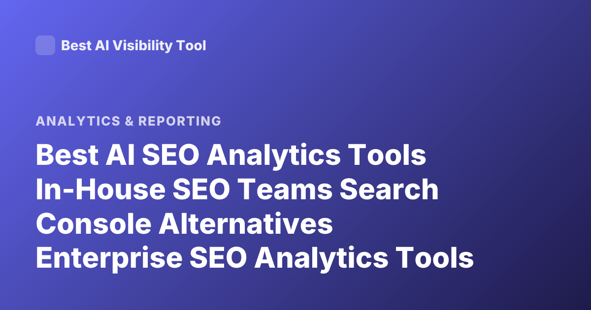 Best AI SEO Analytics Tools In-House SEO Teams Search Console Alternatives Enterprise SEO Analytics Tools 2026